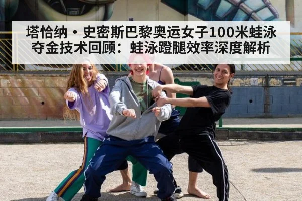 塔恰纳·史密斯巴黎奥运女子100米蛙泳夺金技术回顾：蛙泳蹬腿效率深度解析